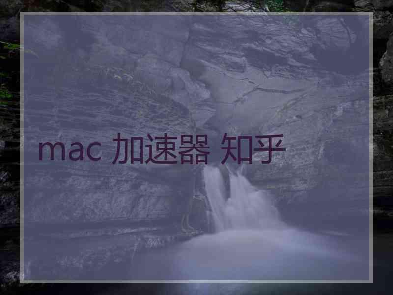 mac 加速器 知乎